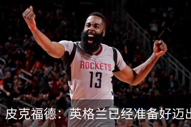 皮克福德：英格兰已经准备好迈出最后一步，去赢得冠军